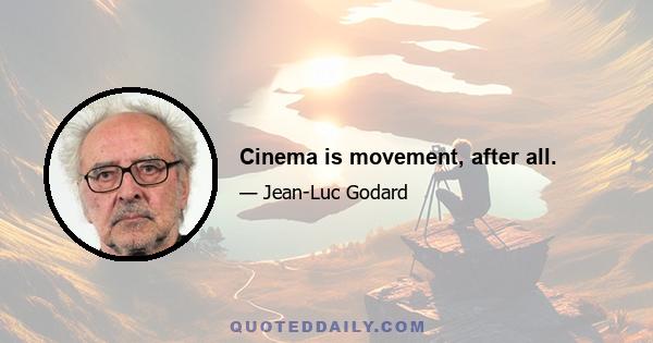 Cinema is movement, after all.