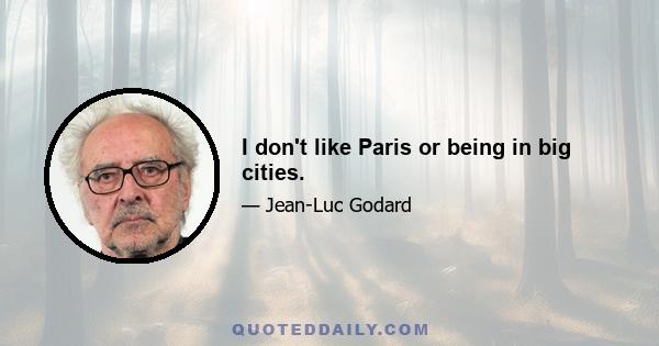 I don't like Paris or being in big cities.