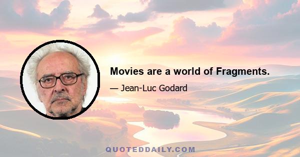 Movies are a world of Fragments.