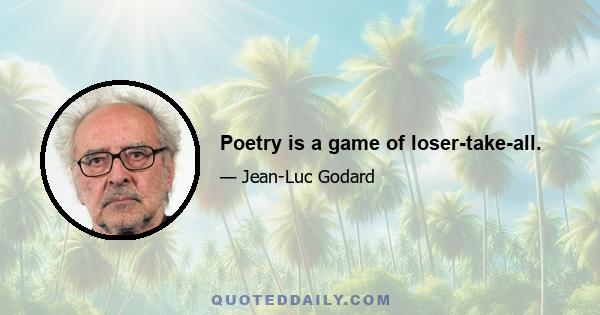 Poetry is a game of loser-take-all.