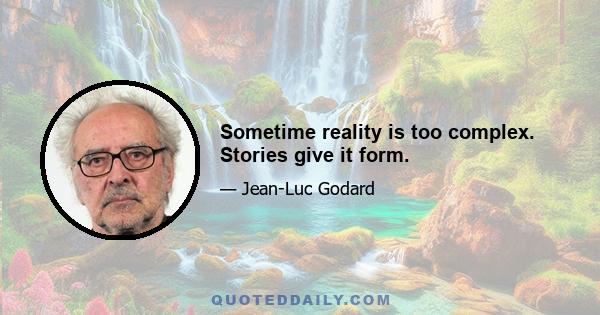 Sometime reality is too complex. Stories give it form.