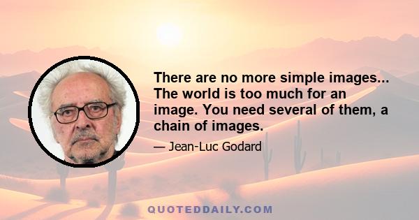 There are no more simple images... The world is too much for an image. You need several of them, a chain of images.