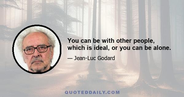 You can be with other people, which is ideal, or you can be alone.