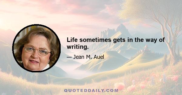 Life sometimes gets in the way of writing.