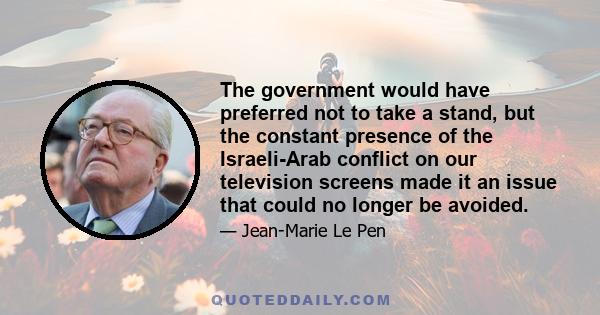 The government would have preferred not to take a stand, but the constant presence of the Israeli-Arab conflict on our television screens made it an issue that could no longer be avoided.