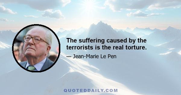 The suffering caused by the terrorists is the real torture.