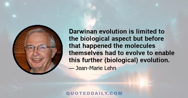 Darwinan evolution is limited to the biological aspect but before that happened the molecules themselves had to evolve to enable this further (biological) evolution.