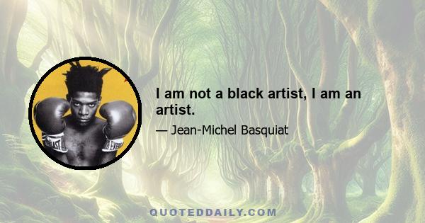 I am not a black artist, I am an artist.