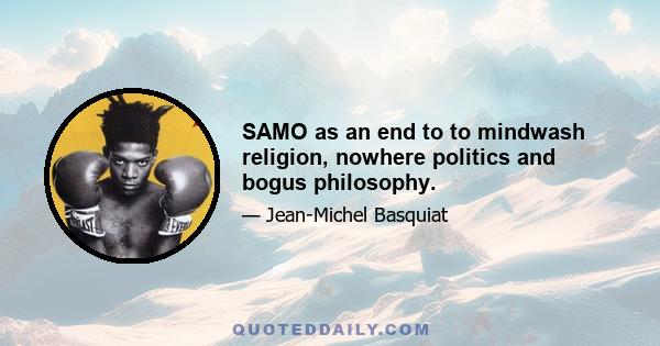 SAMO as an end to to mindwash religion, nowhere politics and bogus philosophy.