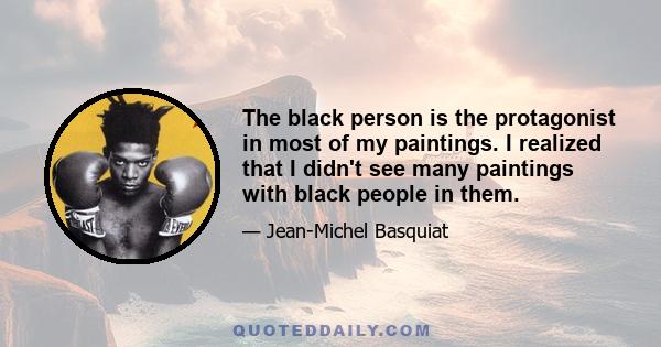 The black person is the protagonist in most of my paintings. I realized that I didn't see many paintings with black people in them.