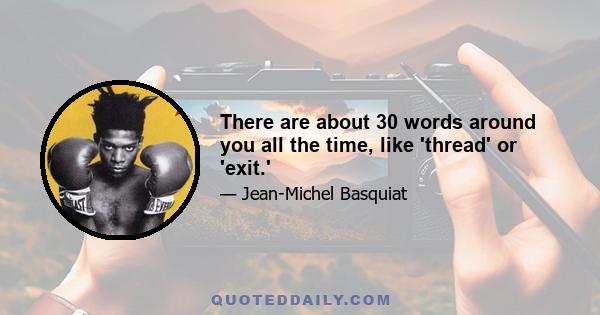 There are about 30 words around you all the time, like 'thread' or 'exit.'