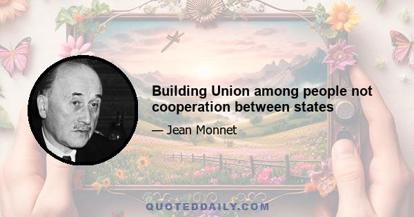 Building Union among people not cooperation between states