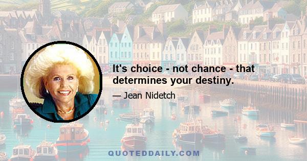 It's choice - not chance - that determines your destiny.