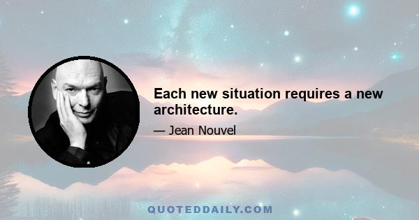 Each new situation requires a new architecture.