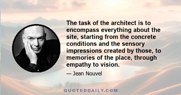 The task of the architect is to encompass everything about the site, starting from the concrete conditions and the sensory impressions created by those, to memories of the place, through empathy to vision.