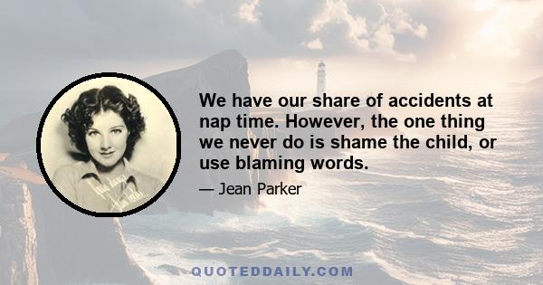 We have our share of accidents at nap time. However, the one thing we never do is shame the child, or use blaming words.