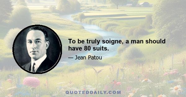 To be truly soigne, a man should have 80 suits.