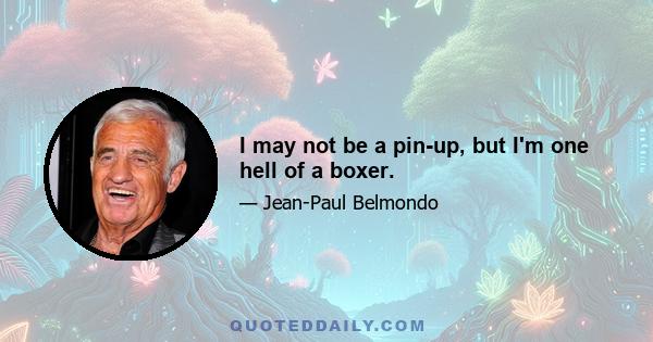 I may not be a pin-up, but I'm one hell of a boxer.