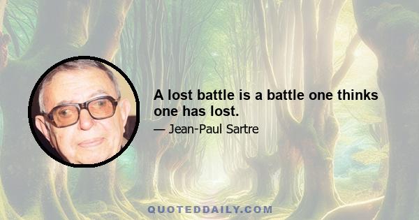 A lost battle is a battle one thinks one has lost.