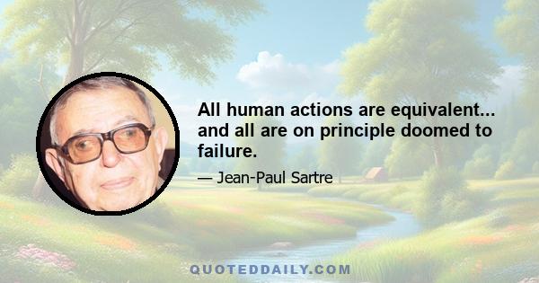 All human actions are equivalent... and all are on principle doomed to failure.