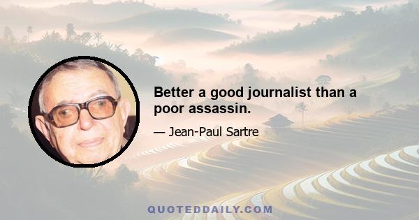 Better a good journalist than a poor assassin.