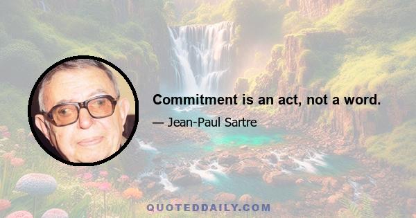 Commitment is an act, not a word.