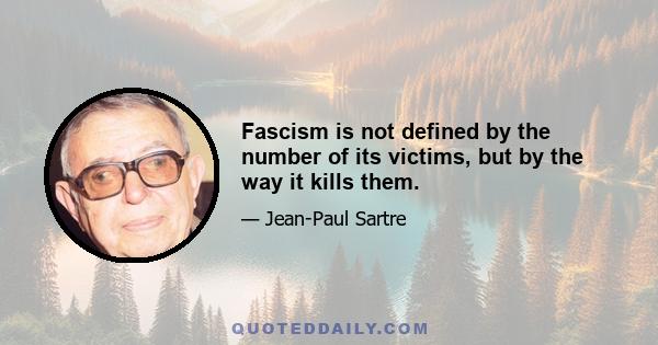 Fascism is not defined by the number of its victims, but by the way it kills them.