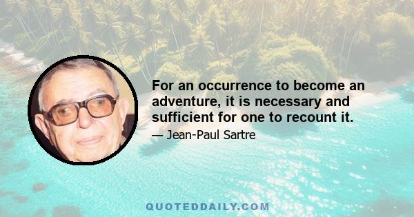 For an occurrence to become an adventure, it is necessary and sufficient for one to recount it.