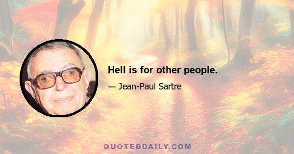 Hell is for other people.