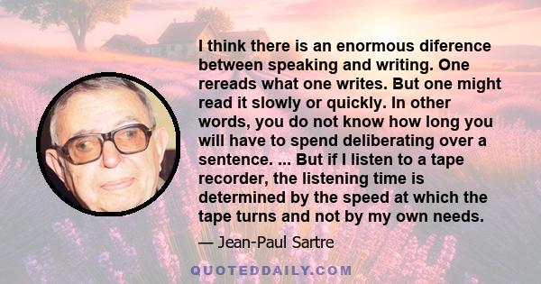 I think there is an enormous diference between speaking and writing. One rereads what one writes. But one might read it slowly or quickly. In other words, you do not know how long you will have to spend deliberating