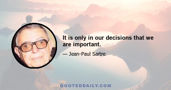 It is only in our decisions that we are important.