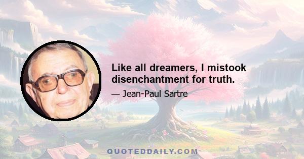 Like all dreamers, I mistook disenchantment for truth.