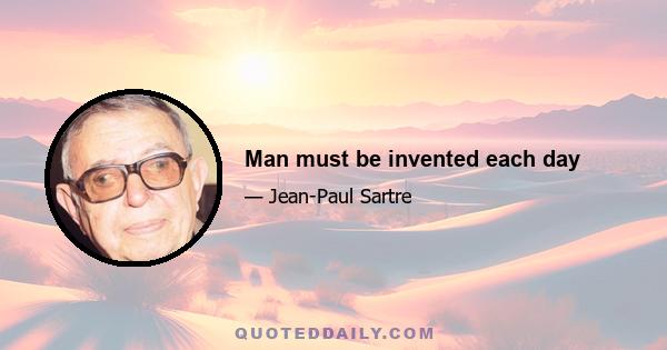 Man must be invented each day