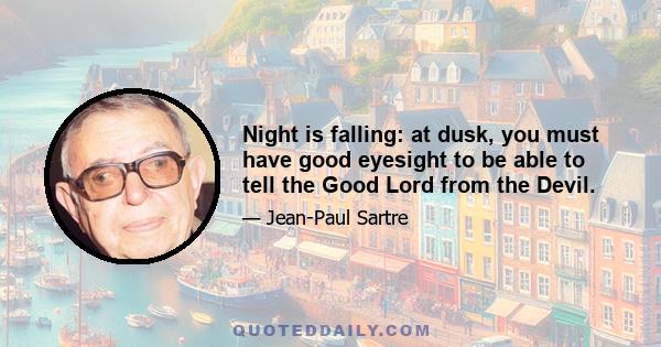 Night is falling: at dusk, you must have good eyesight to be able to tell the Good Lord from the Devil.