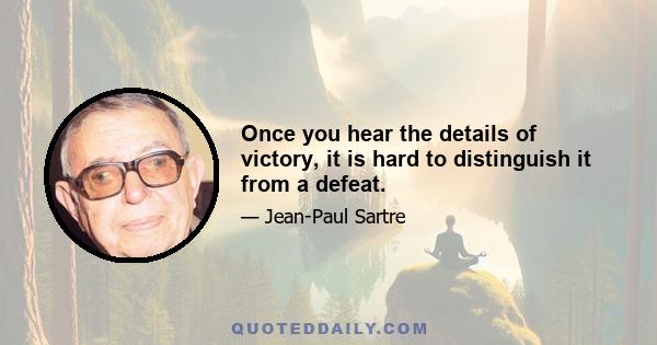 Once you hear the details of victory, it is hard to distinguish it from a defeat.