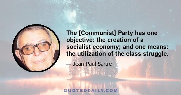 The [Communist] Party has one objective: the creation of a socialist economy; and one means: the utilization of the class struggle.