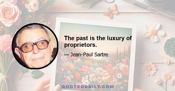 The past is the luxury of proprietors.