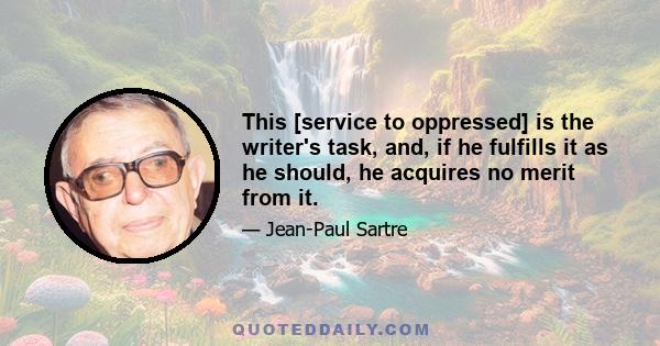 This [service to oppressed] is the writer's task, and, if he fulfills it as he should, he acquires no merit from it.