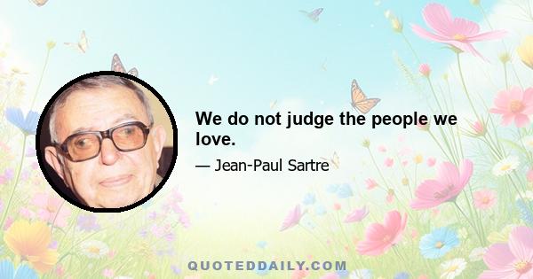 We do not judge the people we love.