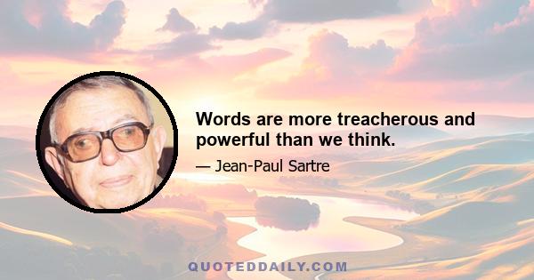 Words are more treacherous and powerful than we think.