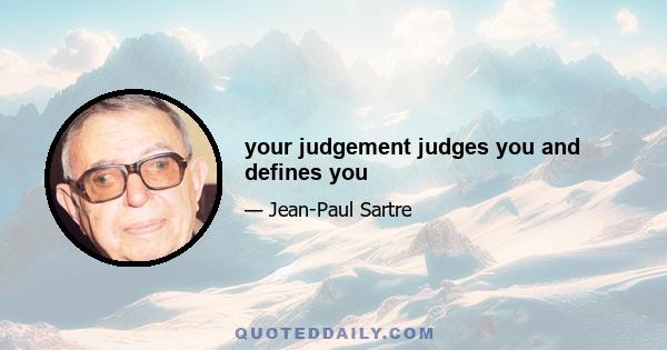 your judgement judges you and defines you