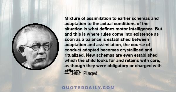 Mixture of assimilation to earlier schemas and adaptation to the actual conditions of the situation is what defines motor intelligence. But and this is where rules come into existence as soon as a balance is established 