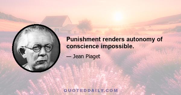 Punishment renders autonomy of conscience impossible.