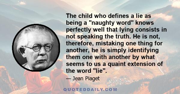 The child who defines a lie as being a naughty word knows perfectly well that lying consists in not speaking the truth. He is not, therefore, mistaking one thing for another, he is simply identifying them one with