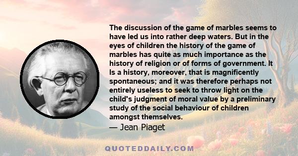 The discussion of the game of marbles seems to have led us into rather deep waters. But in the eyes of children the history of the game of marbles has quite as much importance as the history of religion or of forms of