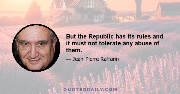 But the Republic has its rules and it must not tolerate any abuse of them.