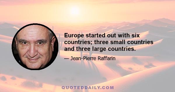 Europe started out with six countries; three small countries and three large countries.