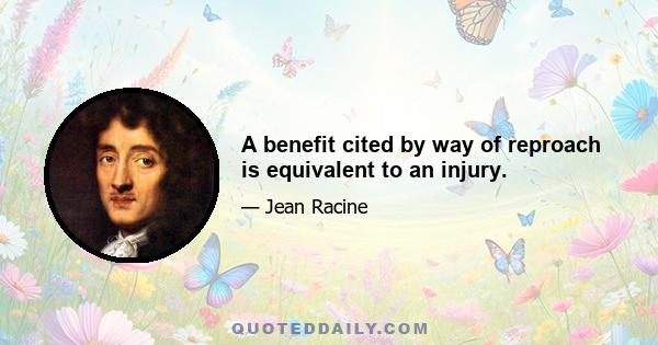 A benefit cited by way of reproach is equivalent to an injury.