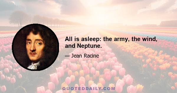 All is asleep: the army, the wind, and Neptune.