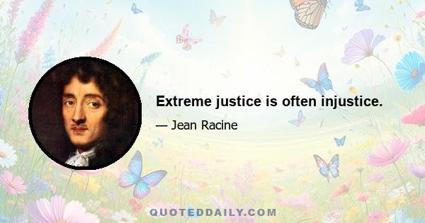 Extreme justice is often injustice.